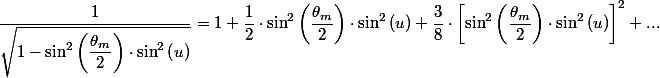 \dfrac{1}{\sqrt{1-\sin^{2}\left(\dfrac{\theta_{m}}{2}\right)\cdot\sin^{2}\left(u\right)}}=1+\dfrac{1}{2}\cdot\sin^{2}\left(\dfrac{\theta_{m}}{2}\right)\cdot\sin^{2}\left(u\right)+\dfrac{3}{8}\cdot\left[\sin^{2}\left(\dfrac{\theta_{m}}{2}\right)\cdot\sin^{2}\left(u\right)\right]^{2}+... 